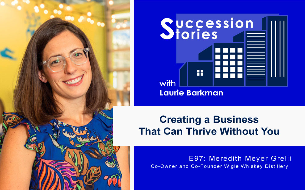 97-Succession-Stories-Podcast-Meredith-Meyer-Grelli-Co-Owner-and-Co-Founder-Wigle-Whiskey-Distillery--Laurie-Barkman