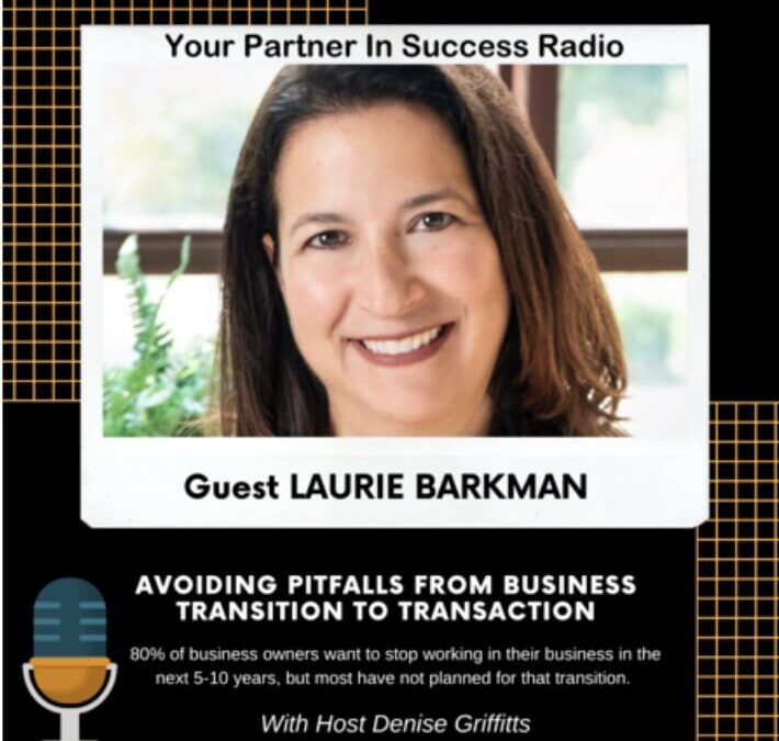 Avoiding Pitfalls From Business Transition to Transaction, Part 2 – Laurie Barkman on Your Partner in Success Radio