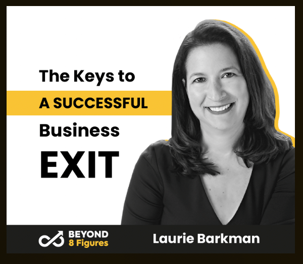 The Keys to A Successful Business Exit with Laurie Barkman, SmallDotBig – Beyond 8 Figures Podcast