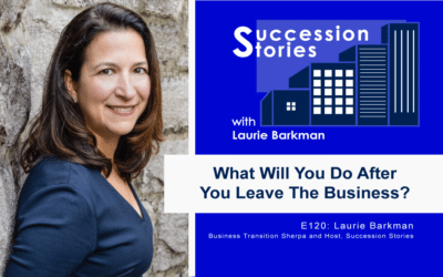 120: What Will You Do After You Leave Your Business? Laurie Barkman, The Business Transition Sherpa