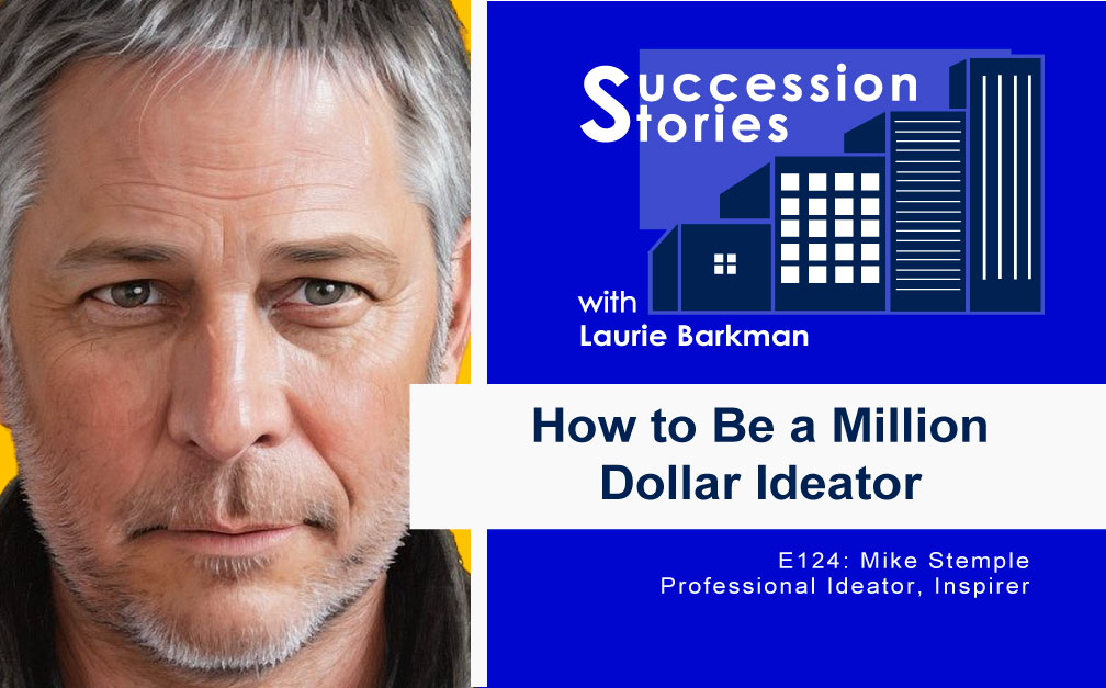 124 Succession Stories Podcast Mike Stemple Professional Ideator Inspirer- Succession Stories