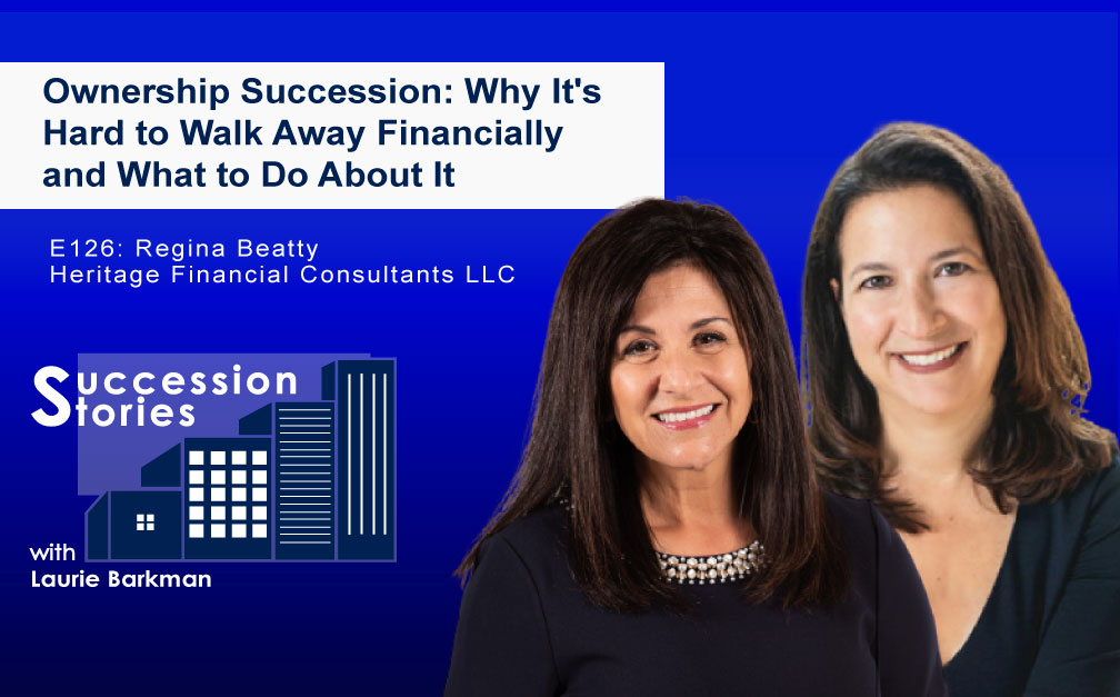 126: Ownership Succession: Why It’s Hard to Walk Away Financially and What to Do About It, Regina Beatty