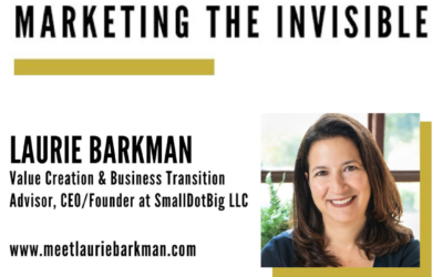 How to Maximize Your Business Value – In Just 7 Minutes, Laurie Barkman on Marketing The Invisible