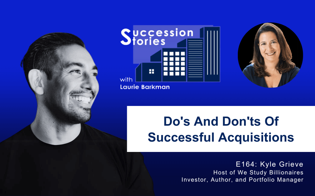 164: Do’s and Don’ts of Successful Acquisitions, Kyle Grieve