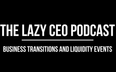 Lazy CEO Podcast, Business Transitions and Liquidity Events