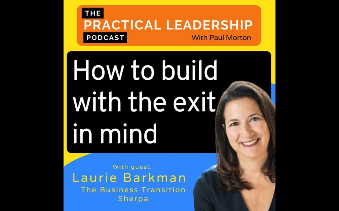 How To Build With The Exit in Mind, Laurie Barkman on Practical Leadership Podcast