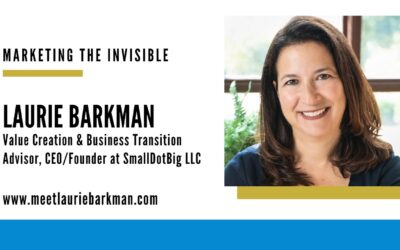 How to Make Your Business More Valuable, Laurie Barkman on Marketing The Invisible